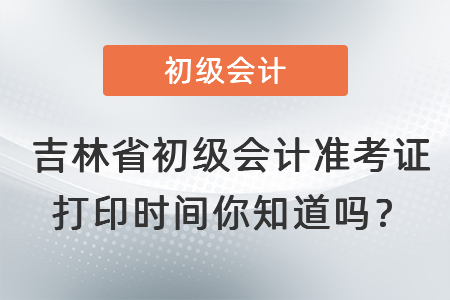 吉林省長(zhǎng)春初級(jí)會(huì)計(jì)準(zhǔn)考證打印時(shí)間你知道嗎？