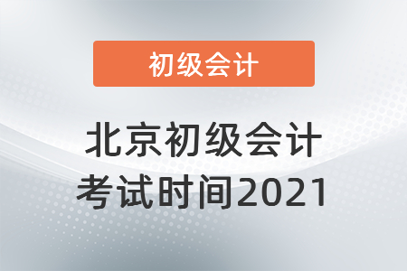 北京初級(jí)會(huì)計(jì)考試時(shí)間2021