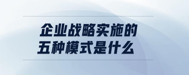 企業(yè)戰(zhàn)略實(shí)施的五種模式是什么