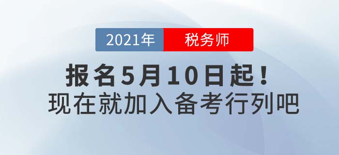 2021年稅務(wù)師報(bào)名時(shí)間5月10日起,，現(xiàn)在備考正當(dāng)時(shí)！