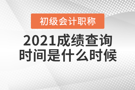 2021初級會計(jì)考試成績查詢時(shí)間是什么時(shí)候