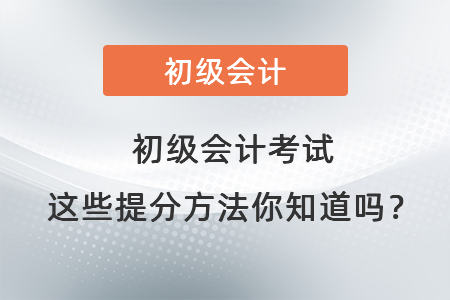 初級(jí)會(huì)計(jì)考試這些提分方法你知道嗎,？