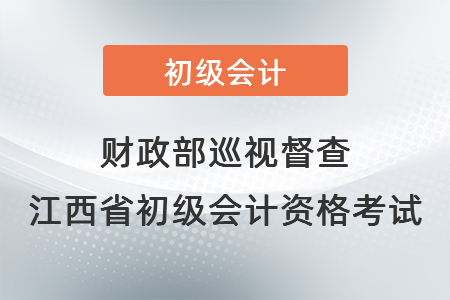 財政部巡視督查江西省初級會計資格考試