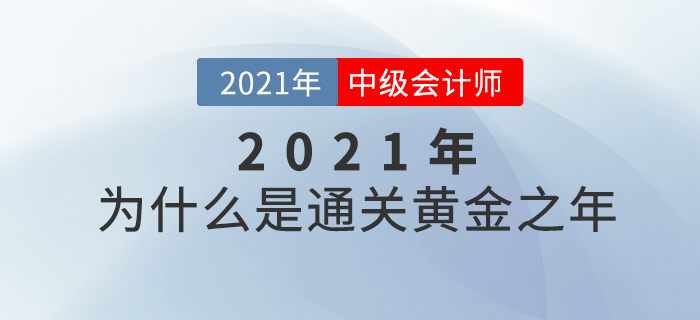 中級(jí)會(huì)計(jì)師備考的黃金之年為什么是2021年,？