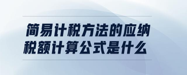 簡易計稅方法的應(yīng)納稅額計算公式是什么