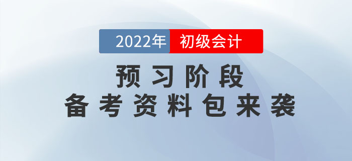 2022年初級(jí)會(huì)計(jì)預(yù)習(xí)階段備考資料包來襲,，速領(lǐng)取,！