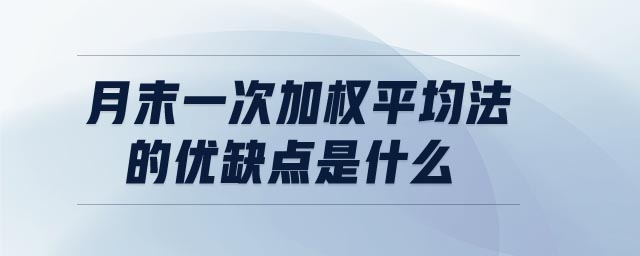 月末一次加權(quán)平均法的優(yōu)缺點是什么