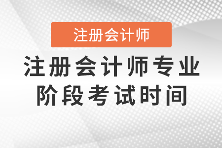 注冊會計(jì)師專業(yè)階段考試時間