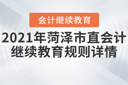 2021年山東省菏澤市直會(huì)計(jì)繼續(xù)教育規(guī)則詳情