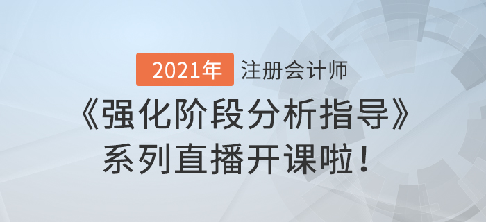 2021年注會《強化階段分析指導》系列直播開課啦,！