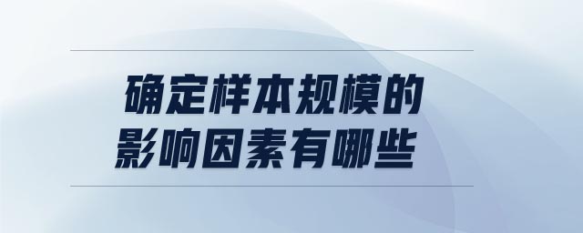 確定樣本規(guī)模的影響因素有哪些