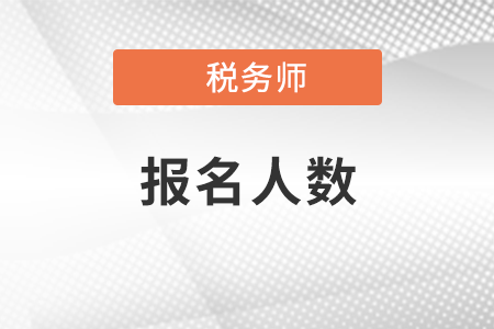 2021年稅務(wù)師考試報名人數(shù)有多少?