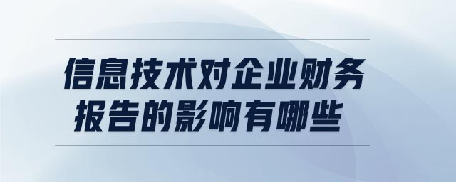 信息技術(shù)對企業(yè)財務(wù)報告的影響有哪些