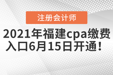 2021年福建cpa繳費入口6月15日開通！