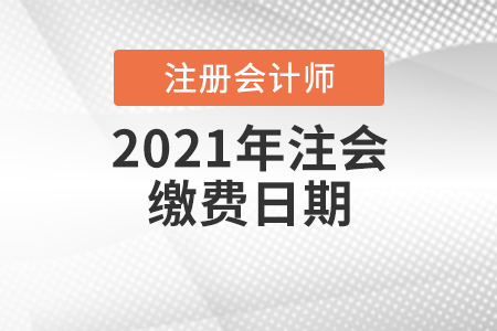 2021年注會(huì)繳費(fèi)日期