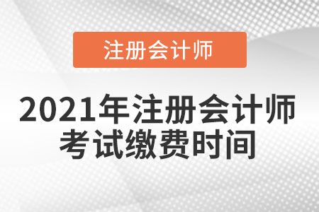 2021年注冊會計師考試?yán)U費時間