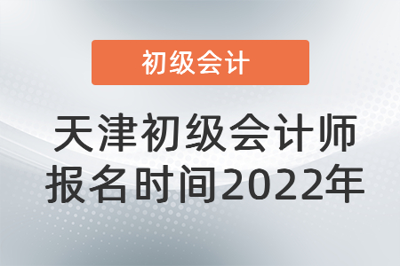 天津市武清區(qū)初級(jí)會(huì)計(jì)師報(bào)名時(shí)間2022年