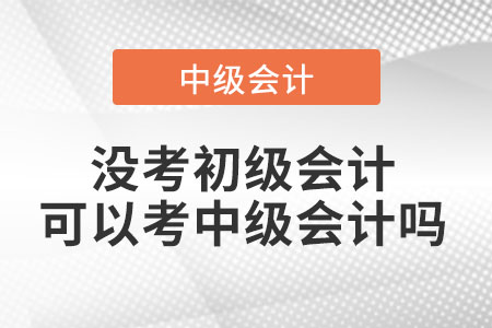 沒考初級會計可以考中級會計嗎