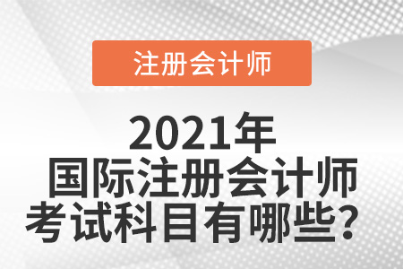 2021年國際注冊會計師考試科目有哪些