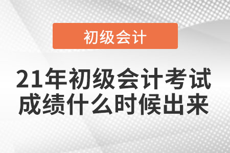 21年初級(jí)會(huì)計(jì)考試成績(jī)什么時(shí)候出來