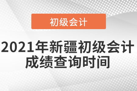 2021年新疆初級會計成績查詢時間