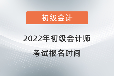 2022年初級會計師考試報名時間