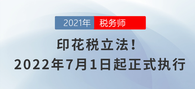 印花稅立法,！2022年7月1日起正式執(zhí)行