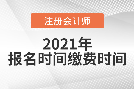 2021注會報(bào)名和繳費(fèi)時(shí)間