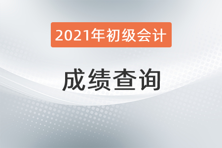 2021年初級會計什么時候查成績,？想知道的速看！