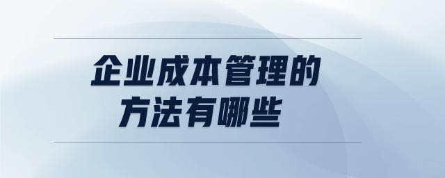 企業(yè)成本管理的方法有哪些