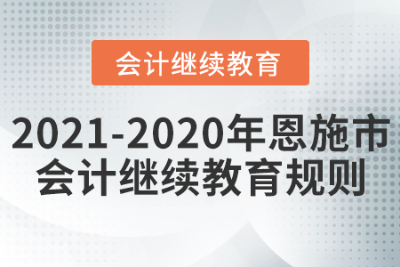 2021至2020年湖北省恩施市會(huì)計(jì)繼續(xù)教育規(guī)則