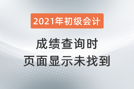 2021年深圳初級會計(jì)成績查詢時(shí)頁面顯示未找到？