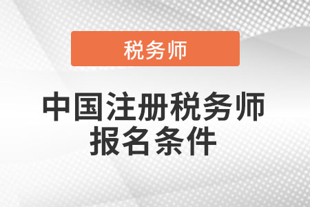 2021年中國(guó)注冊(cè)稅務(wù)師報(bào)名條件