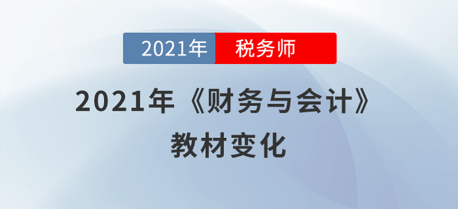 必看！2021年稅務(wù)師《財(cái)務(wù)與會(huì)計(jì)》教材變化