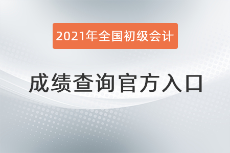 2021年全國(guó)初級(jí)會(huì)計(jì)成績(jī)查詢(xún)官方入口