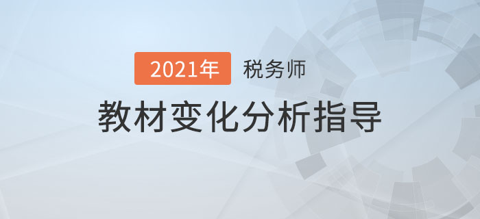 2021年稅務(wù)師教材變化分析指導(dǎo)，備考必看,！