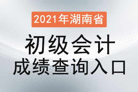 2021年湖南省懷化初級會計成績查詢入口