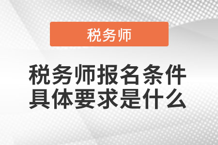 2021年稅務(wù)師報名條件具體要求是什么