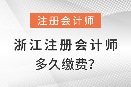 浙江2021年注冊(cè)會(huì)計(jì)師多久繳費(fèi),？