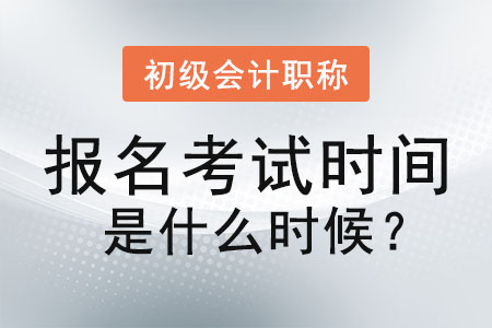 初級(jí)會(huì)計(jì)職稱(chēng)報(bào)名考試時(shí)間是什么時(shí)候,？