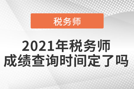 2021年稅務(wù)師成績查詢時(shí)間定了嗎