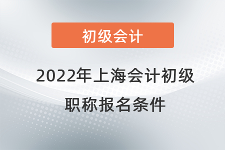 2022年上海市靜安區(qū)會計初級職稱報名條件