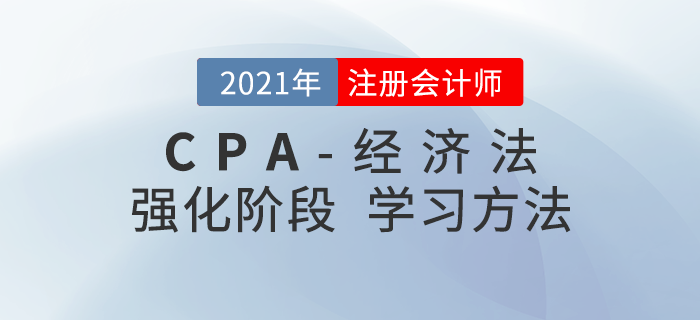 注會經(jīng)濟(jì)法如何復(fù)習(xí)備考,？2021年強(qiáng)化階段學(xué)習(xí)指導(dǎo)請查收,！