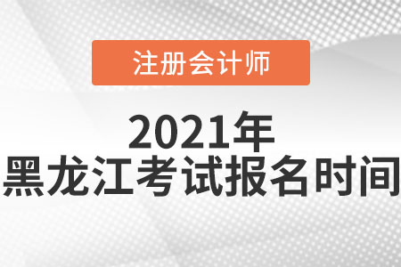 2021年黑龍江注冊會計師考試報名時間