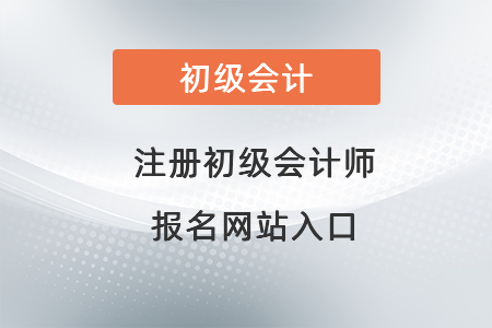 注冊初級會計(jì)師報名網(wǎng)站入口