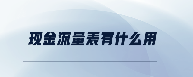 現(xiàn)金流量表有什么用