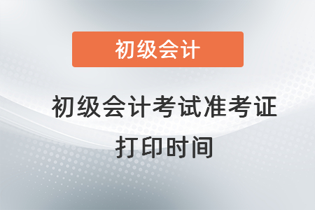 初級會計考試準考證打印時間一般在什么可以打印,？