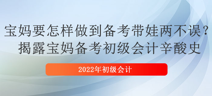 寶媽要怎樣做到備考帶娃兩不誤？揭露寶媽備考初級會計辛酸史 