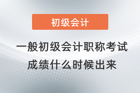 一般初級(jí)會(huì)計(jì)職稱考試成績(jī)什么時(shí)候出來