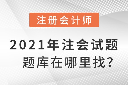 2021年注會試題題庫在哪里找？